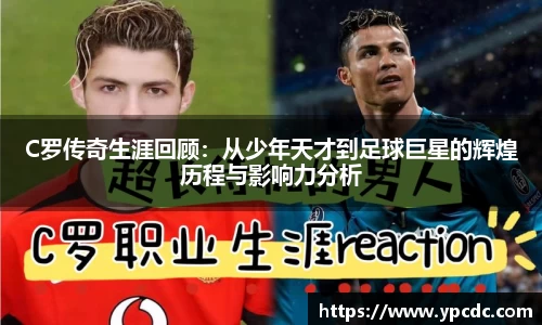 C罗传奇生涯回顾：从少年天才到足球巨星的辉煌历程与影响力分析